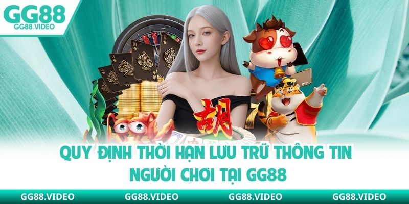 Quy định thời hạn lưu trữ thông tin người chơi tại GG88