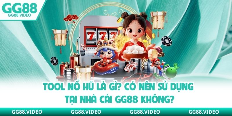 Tool Nổ Hũ Là Gì? Có Nên Sử Dụng Tại Nhà Cái GG88 Không?