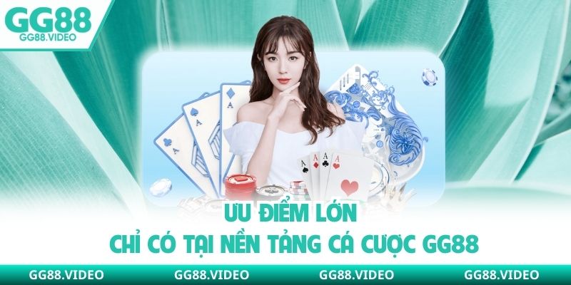 Ưu điểm lớn chỉ có tại nền tảng cá cược GG88